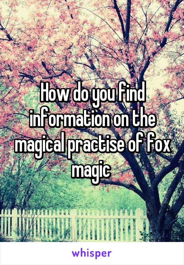 How do you find information on the magical practise of fox magic 
