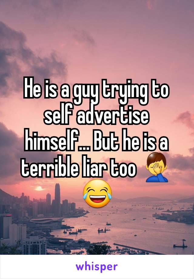 He is a guy trying to self advertise himself... But he is a terrible liar too 🤦‍♂️😂