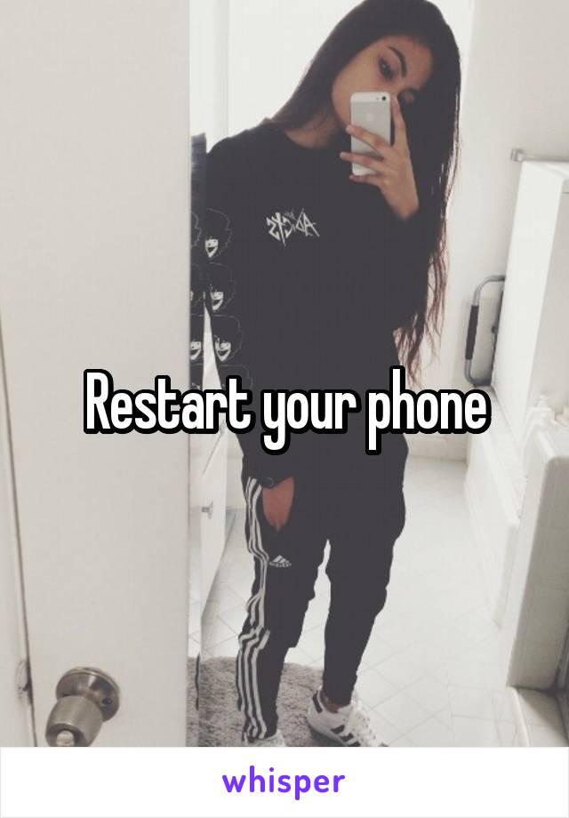 Restart your phone