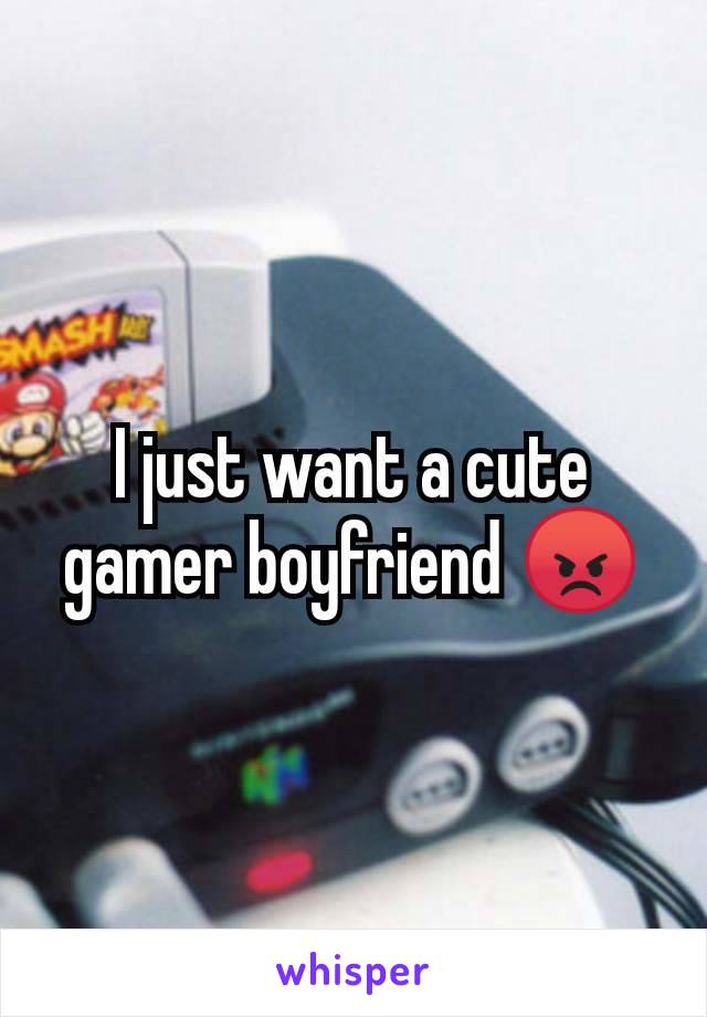 I just want a cute gamer boyfriend 😡