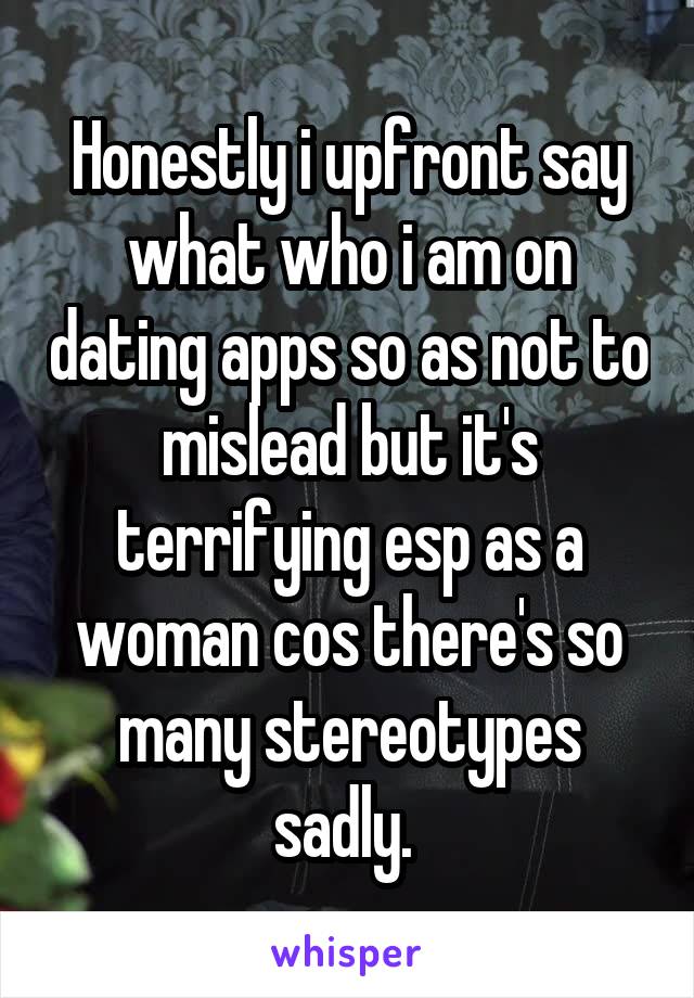 Honestly i upfront say what who i am on dating apps so as not to mislead but it's terrifying esp as a woman cos there's so many stereotypes sadly. 