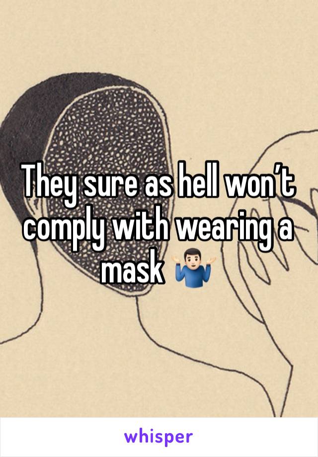 They sure as hell won’t comply with wearing a mask 🤷🏻‍♂️