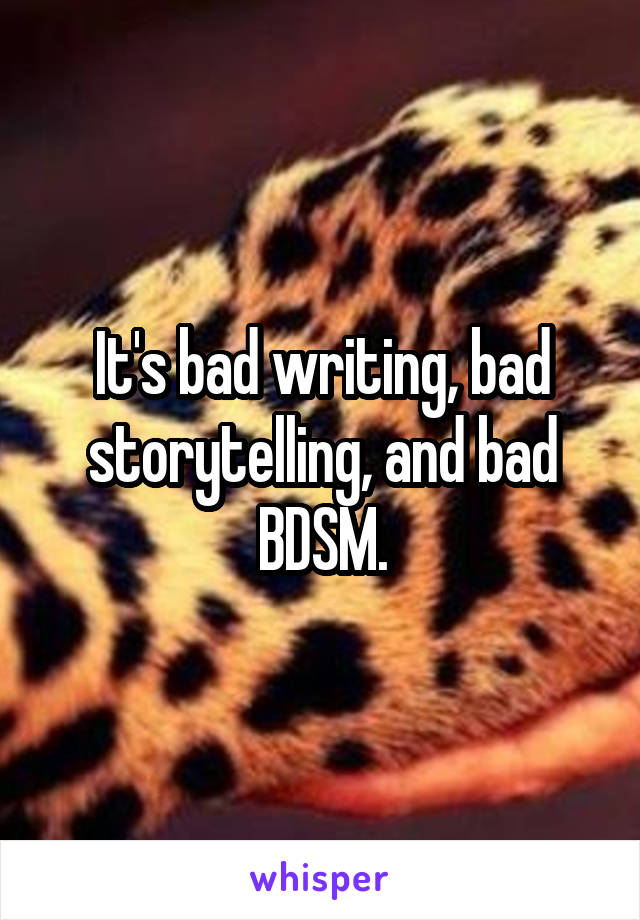 It's bad writing, bad storytelling, and bad BDSM.