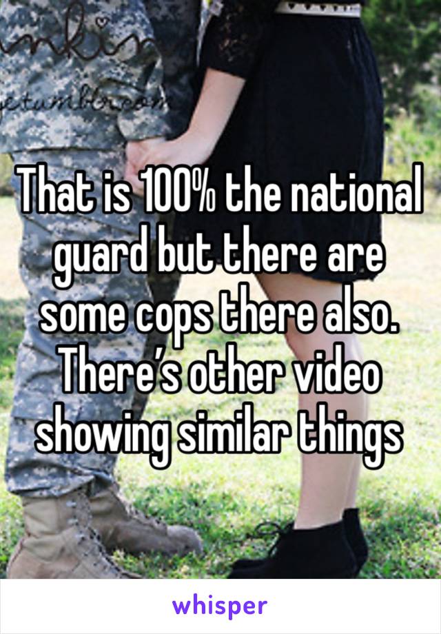 That is 100% the national guard but there are some cops there also. There’s other video showing similar things