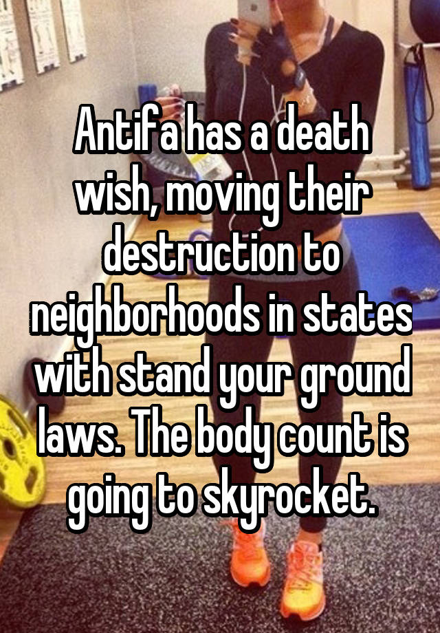 Antifa has a death wish, moving their destruction to neighborhoods in states with stand your ground laws. The body count is going to skyrocket.