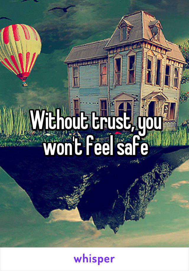 Without trust, you won't feel safe