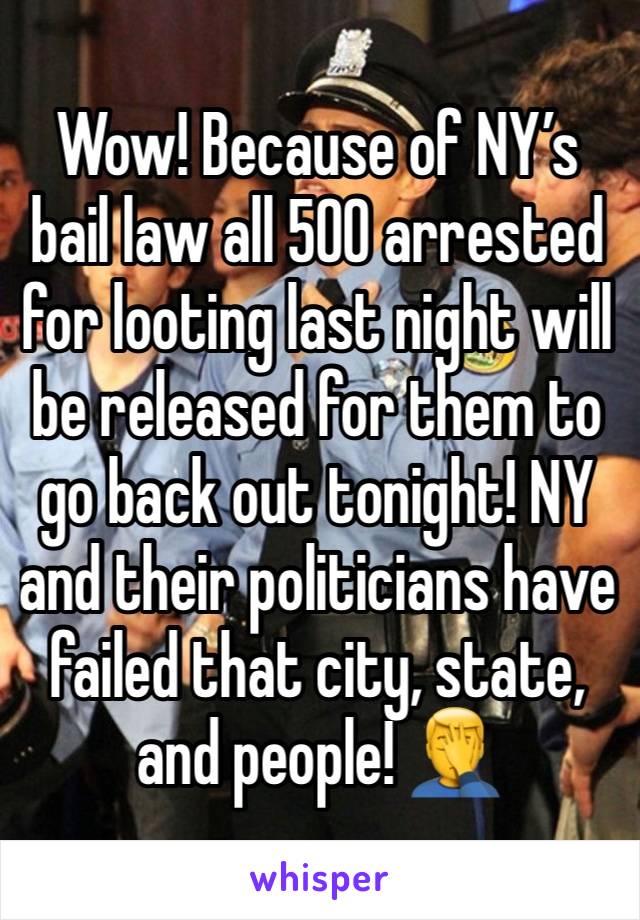 Wow! Because of NY’s bail law all 500 arrested for looting last night will be released for them to go back out tonight! NY and their politicians have failed that city, state, and people! 🤦‍♂️