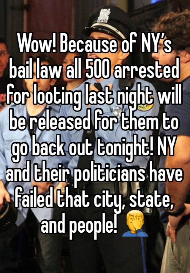 Wow! Because of NY’s bail law all 500 arrested for looting last night will be released for them to go back out tonight! NY and their politicians have failed that city, state, and people! 🤦‍♂️