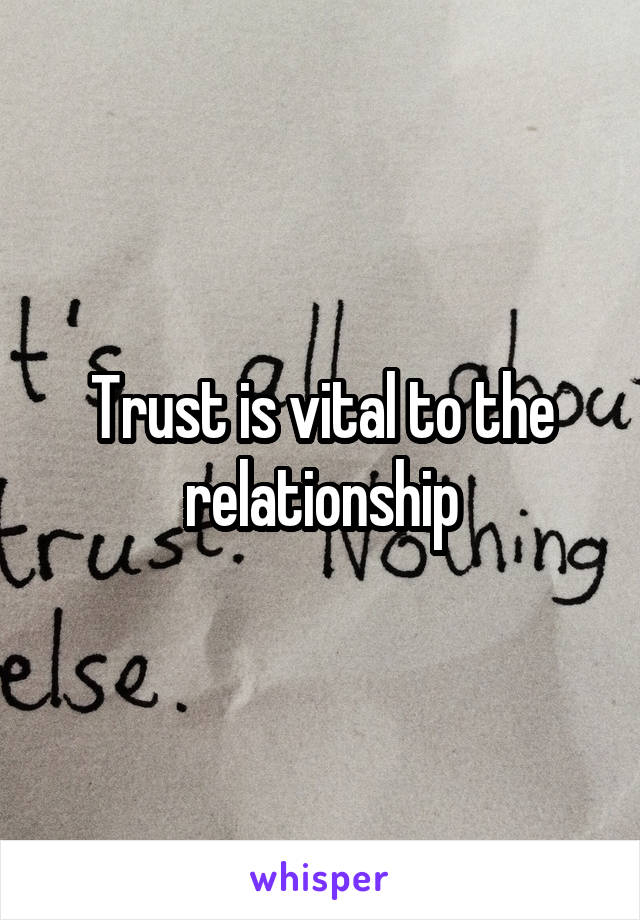 Trust is vital to the relationship