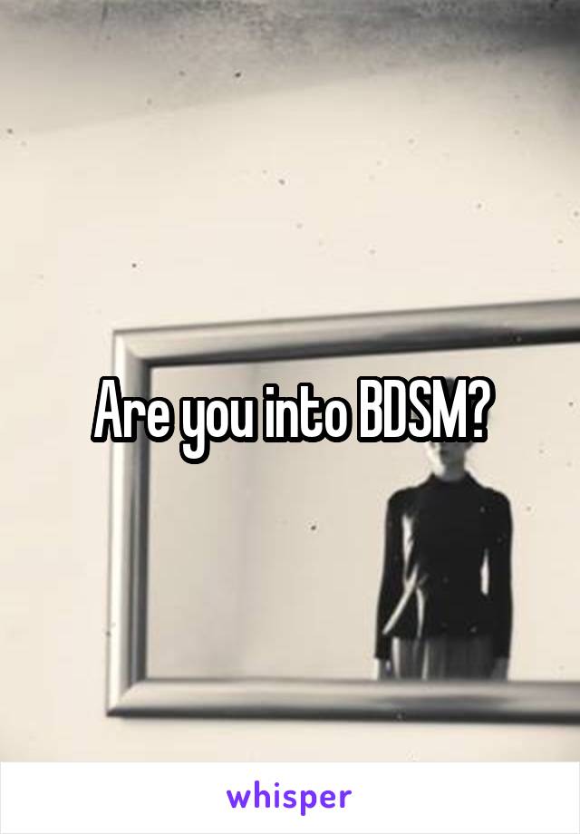 Are you into BDSM?