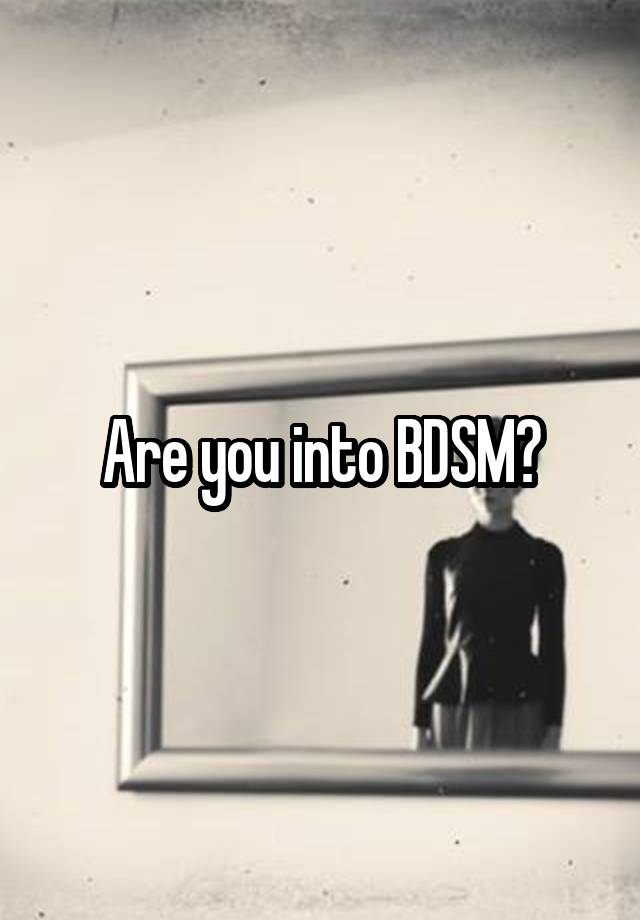 Are you into BDSM?