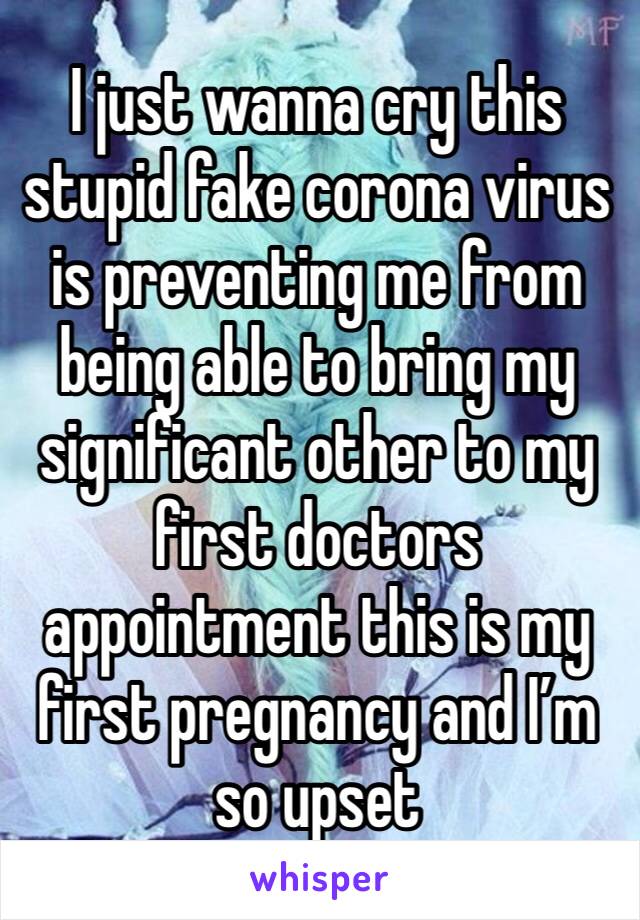 I just wanna cry this stupid fake corona virus is preventing me from being able to bring my significant other to my first doctors appointment this is my first pregnancy and I’m so upset 
