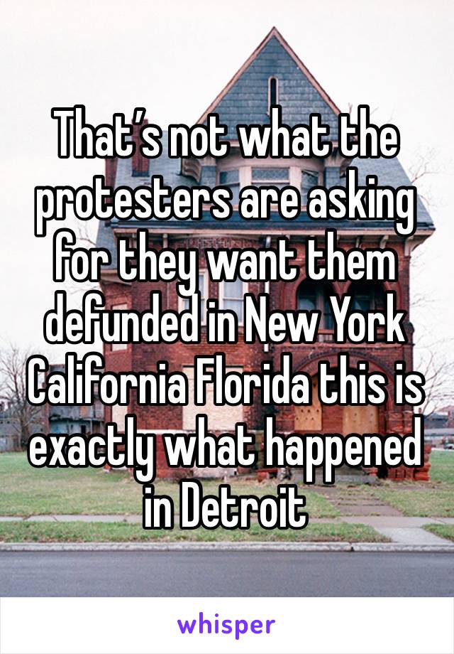 That’s not what the protesters are asking for they want them defunded in New York California Florida this is exactly what happened in Detroit