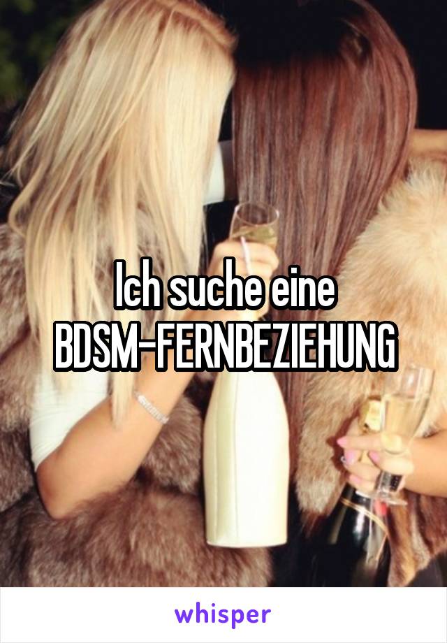 Ich suche eine BDSM-FERNBEZIEHUNG