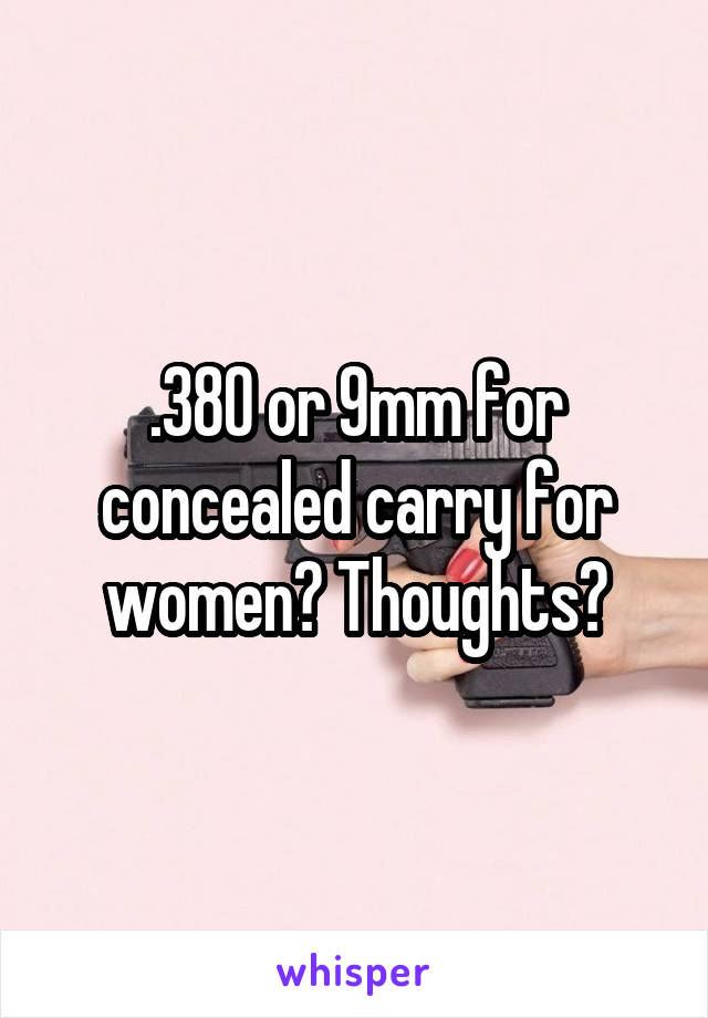 .380 or 9mm for concealed carry for women? Thoughts?