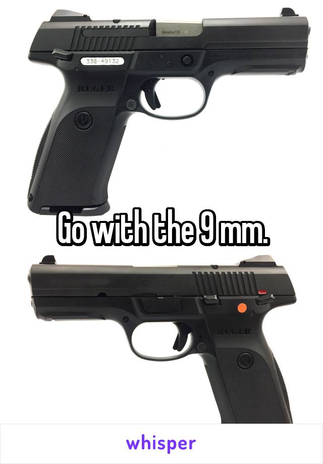 Go with the 9 mm.