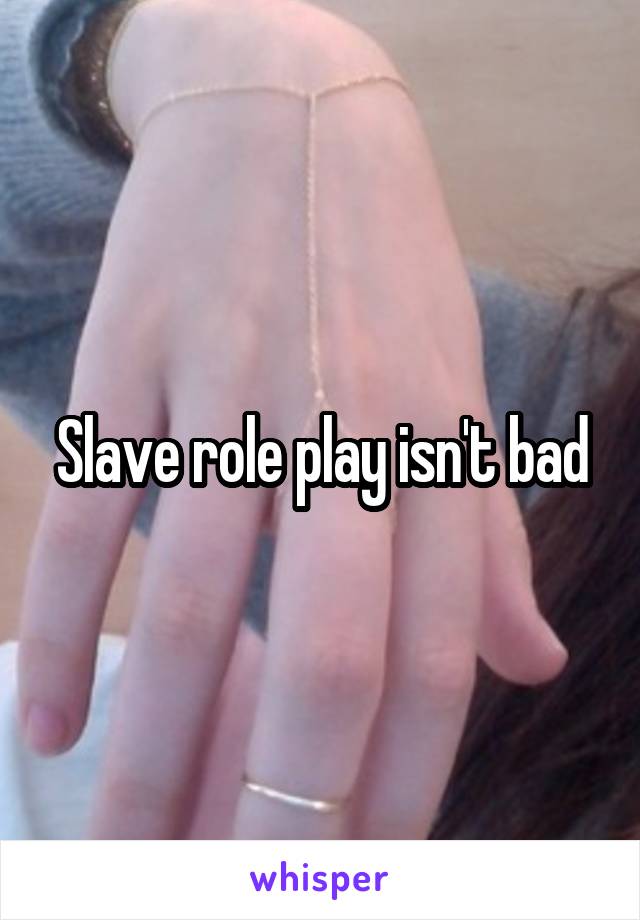 Slave role play isn't bad