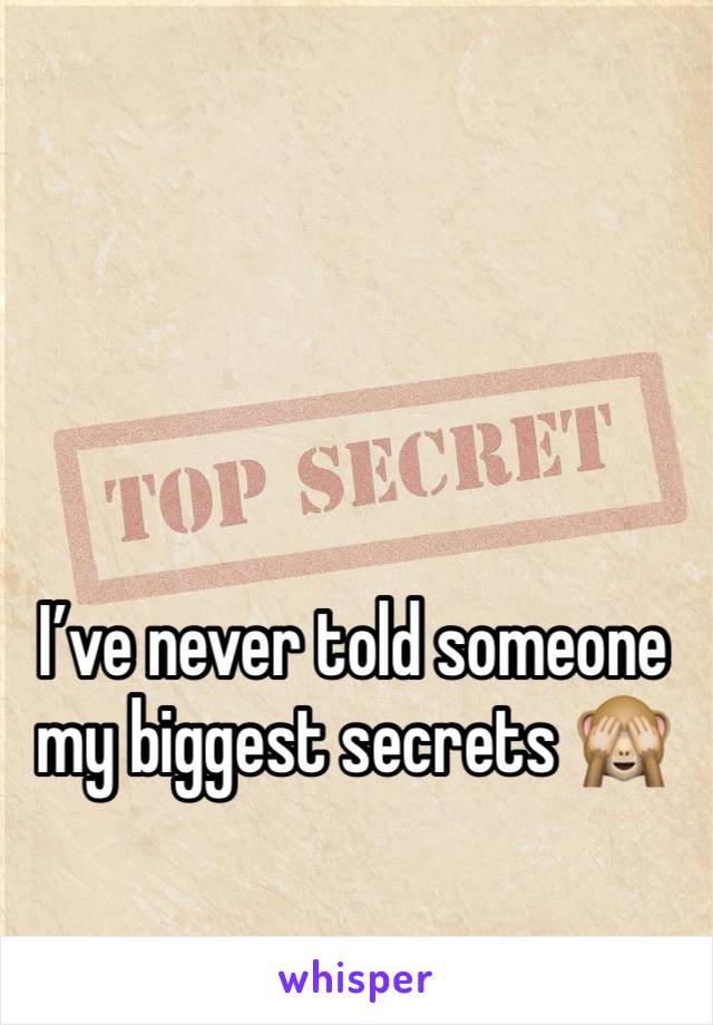 I’ve never told someone my biggest secrets 🙈