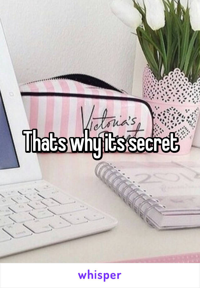 Thats why its secret