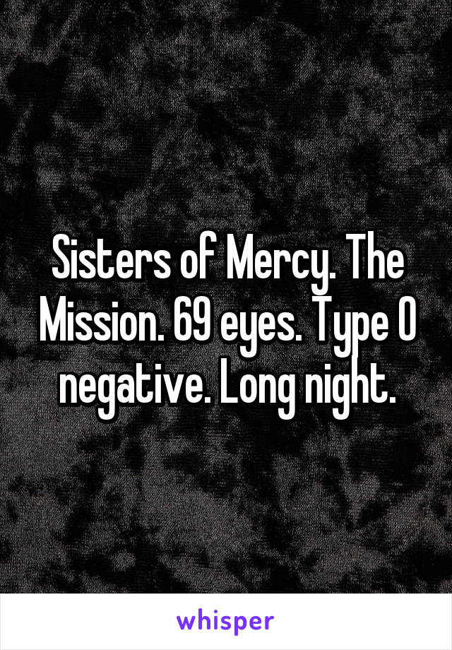 Sisters of Mercy. The Mission. 69 eyes. Type O negative. Long night.
