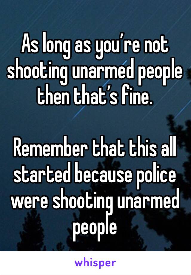 As long as you’re not shooting unarmed people then that’s fine.

Remember that this all started because police were shooting unarmed people 