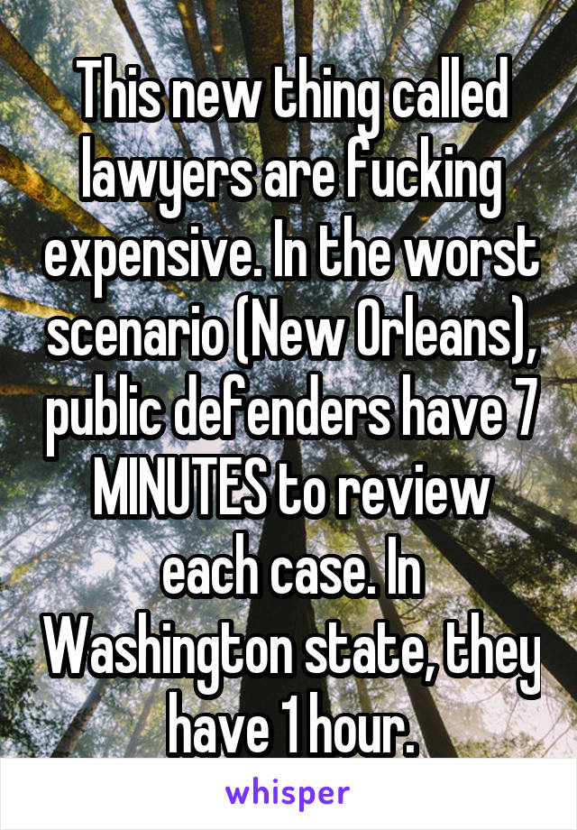 This new thing called lawyers are fucking expensive. In the worst scenario (New Orleans), public defenders have 7 MINUTES to review each case. In Washington state, they have 1 hour.