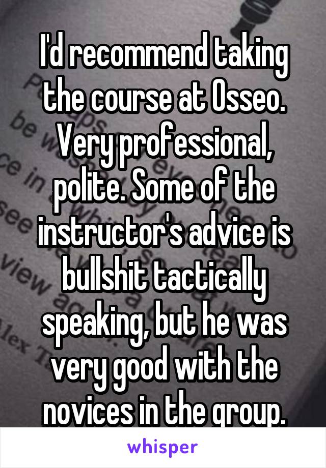 I'd recommend taking the course at Osseo. Very professional, polite. Some of the instructor's advice is bullshit tactically speaking, but he was very good with the novices in the group.