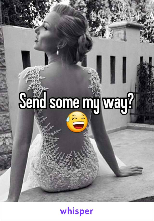 Send some my way? 😅