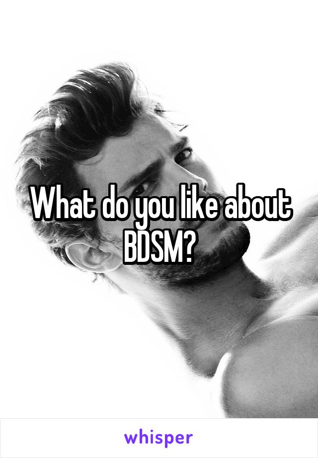 What do you like about BDSM?