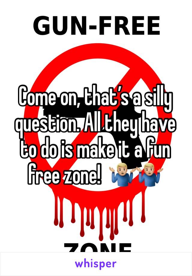 Come on, that’s a silly question. All they have to do is make it a fun free zone!  🤷🏼‍♂️🤷🏼‍♂️