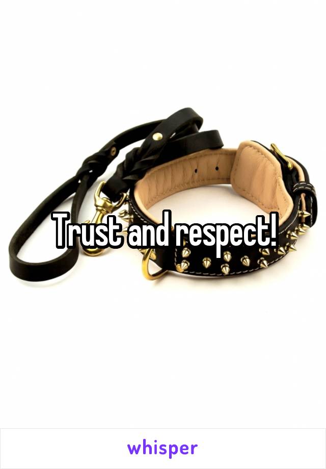 Trust and respect!