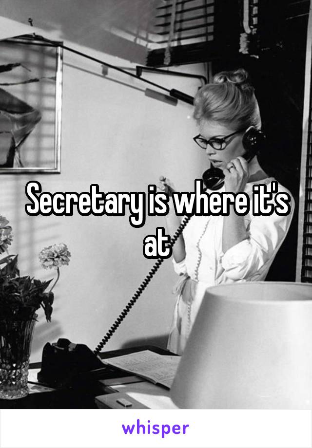 Secretary is where it's at