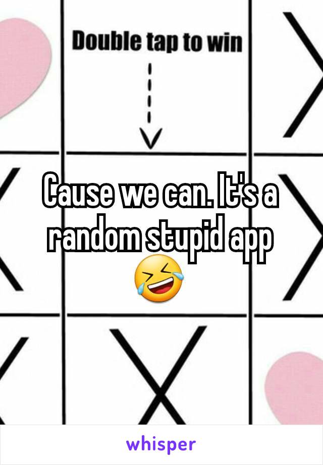 Cause we can. It's a random stupid app 🤣 