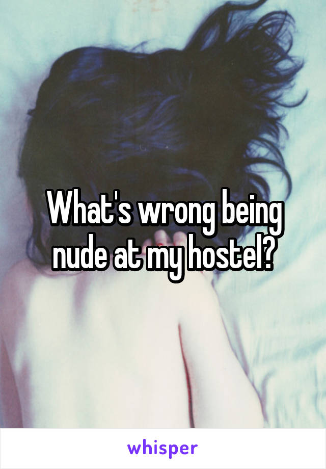 What's wrong being nude at my hostel?