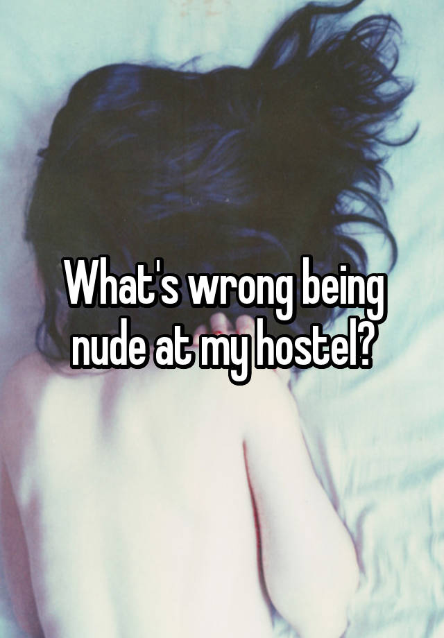 What's wrong being nude at my hostel?