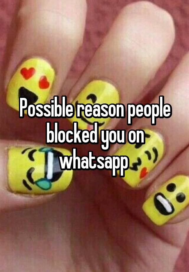 Possible reason people blocked you on whatsapp 