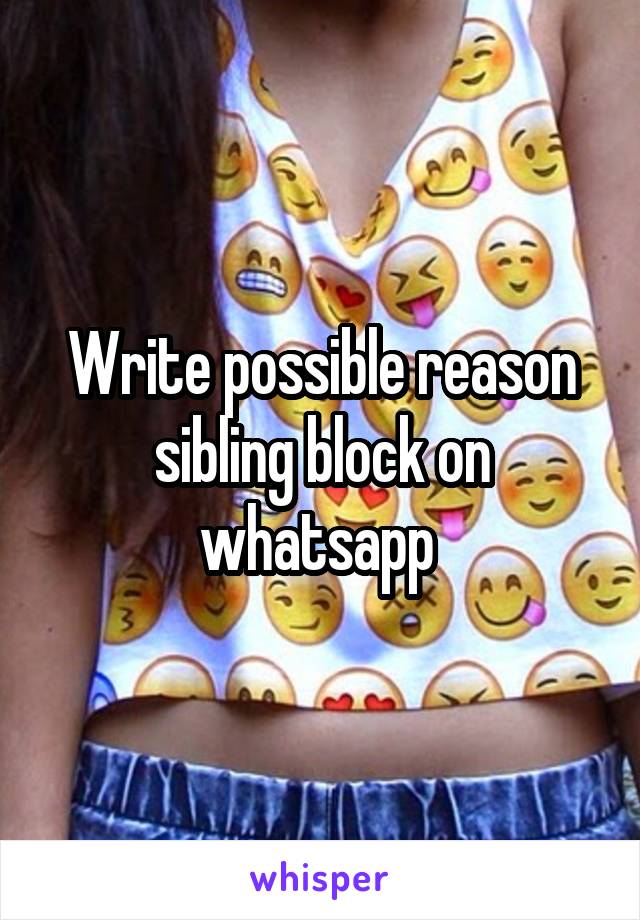 Write possible reason sibling block on whatsapp 