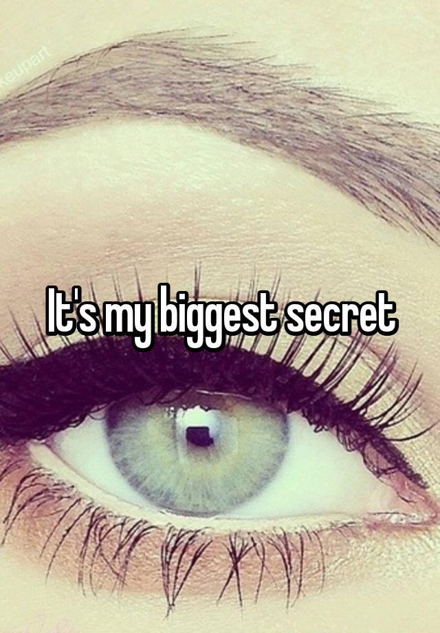 It's my biggest secret