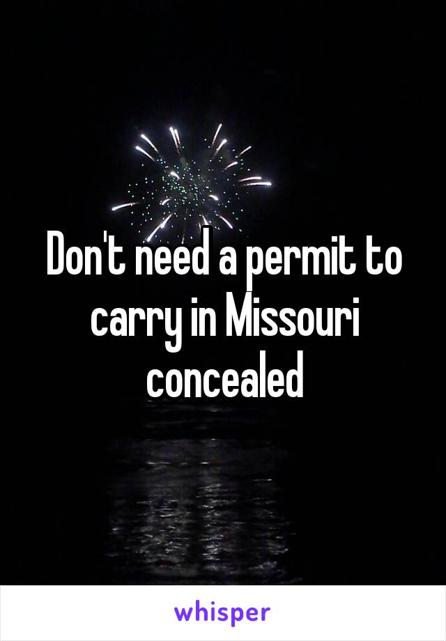 Don't need a permit to carry in Missouri concealed