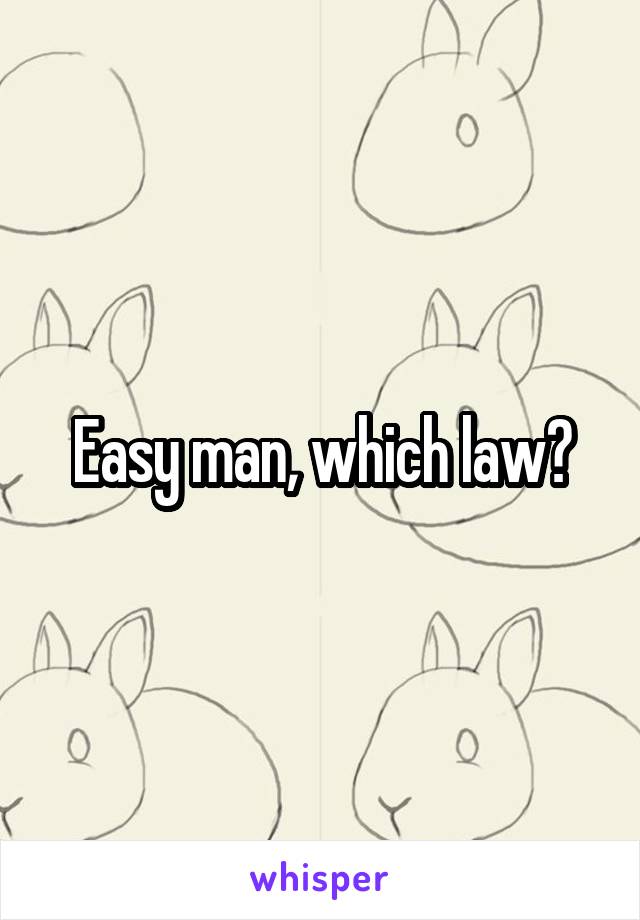 Easy man, which law?