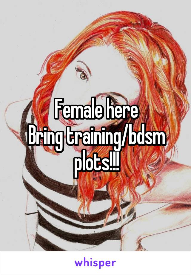 Female here
Bring training/bdsm plots!!!