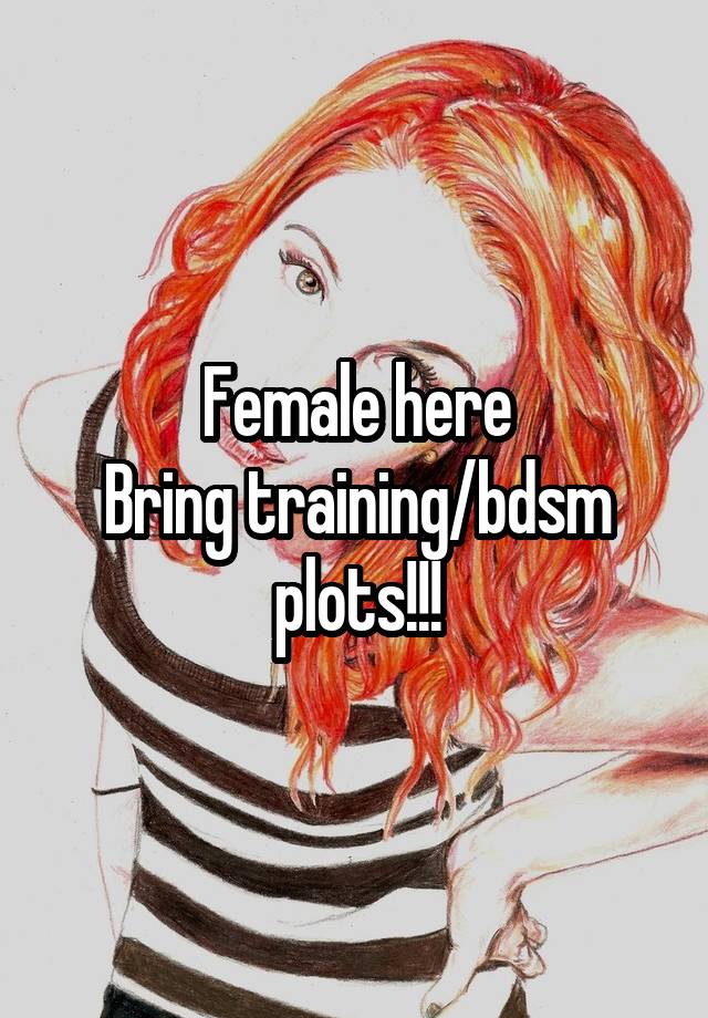 Female here
Bring training/bdsm plots!!!