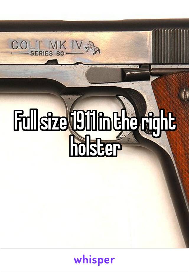 Full size 1911 in the right holster