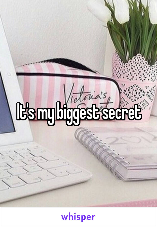 It's my biggest secret