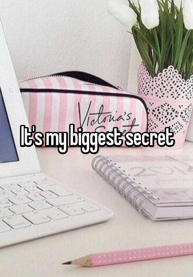 It's my biggest secret