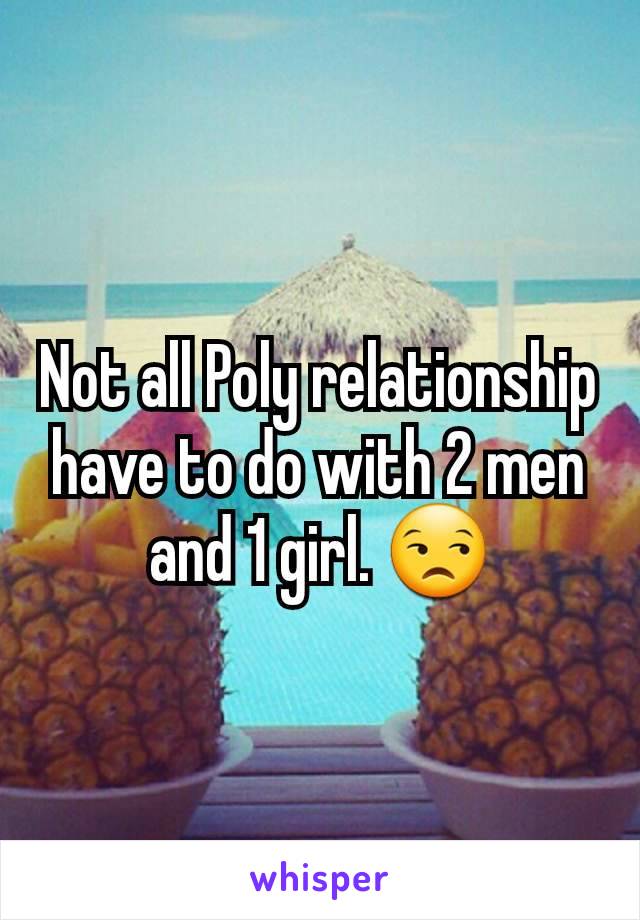 Not all Poly relationship have to do with 2 men and 1 girl. 😒