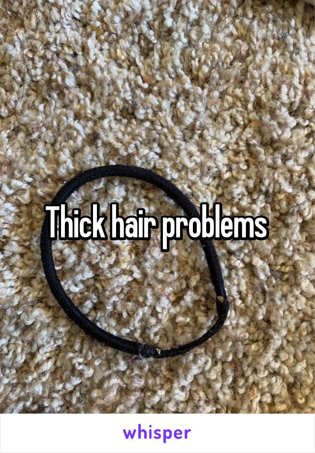 Thick hair problems 