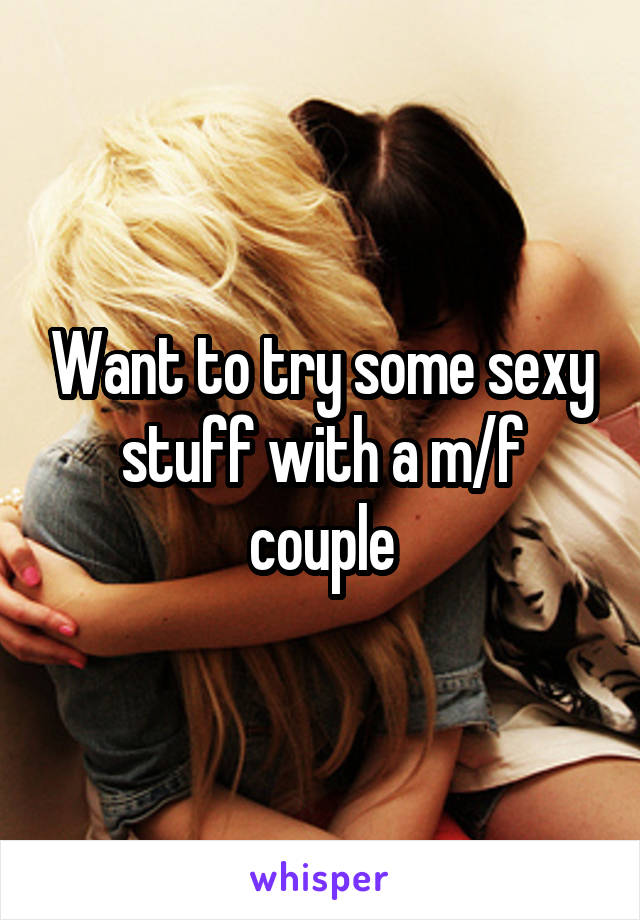 Want to try some sexy stuff with a m/f couple