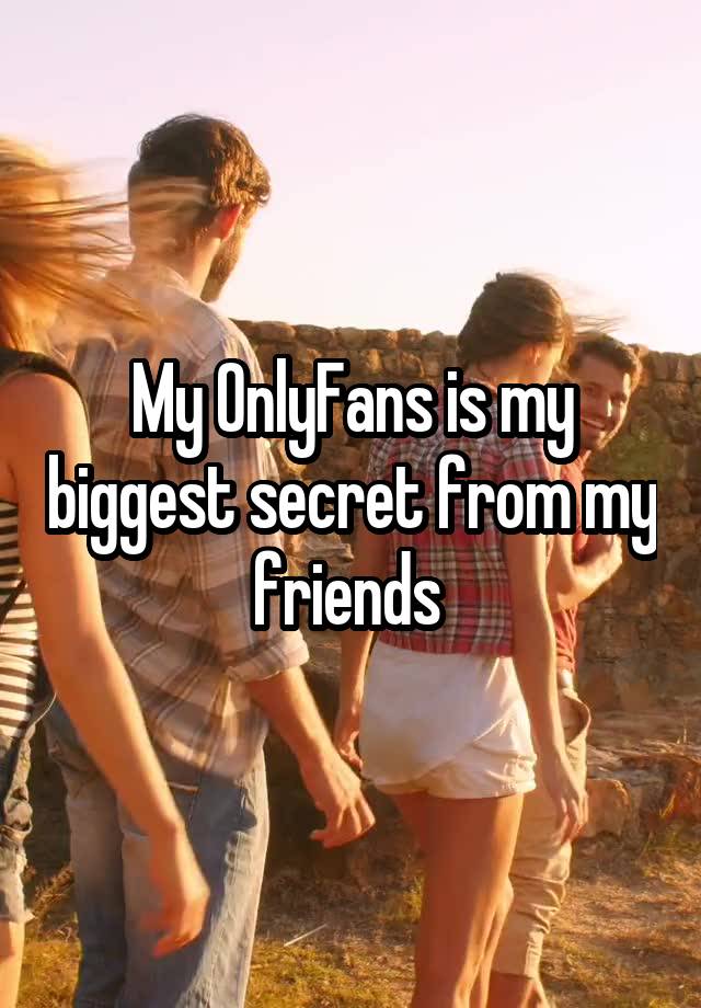 My OnlyFans is my biggest secret from my friends 