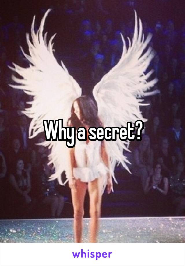 Why a secret?